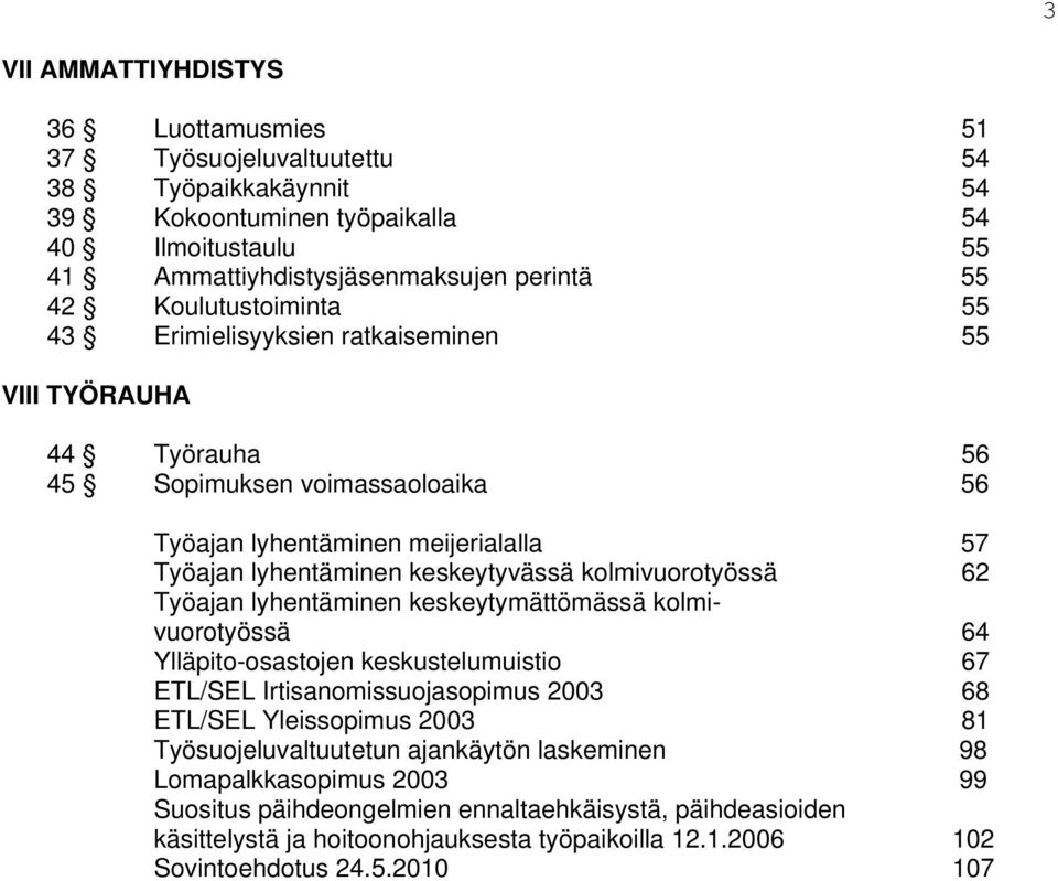 kolmivuorotyössä 62 Työajan lyhentäminen keskeytymättömässä kolmivuorotyössä 64 Ylläpito-osastojen keskustelumuistio 67 ETL/SEL Irtisanomissuojasopimus 2003 68 ETL/SEL Yleissopimus 2003 81