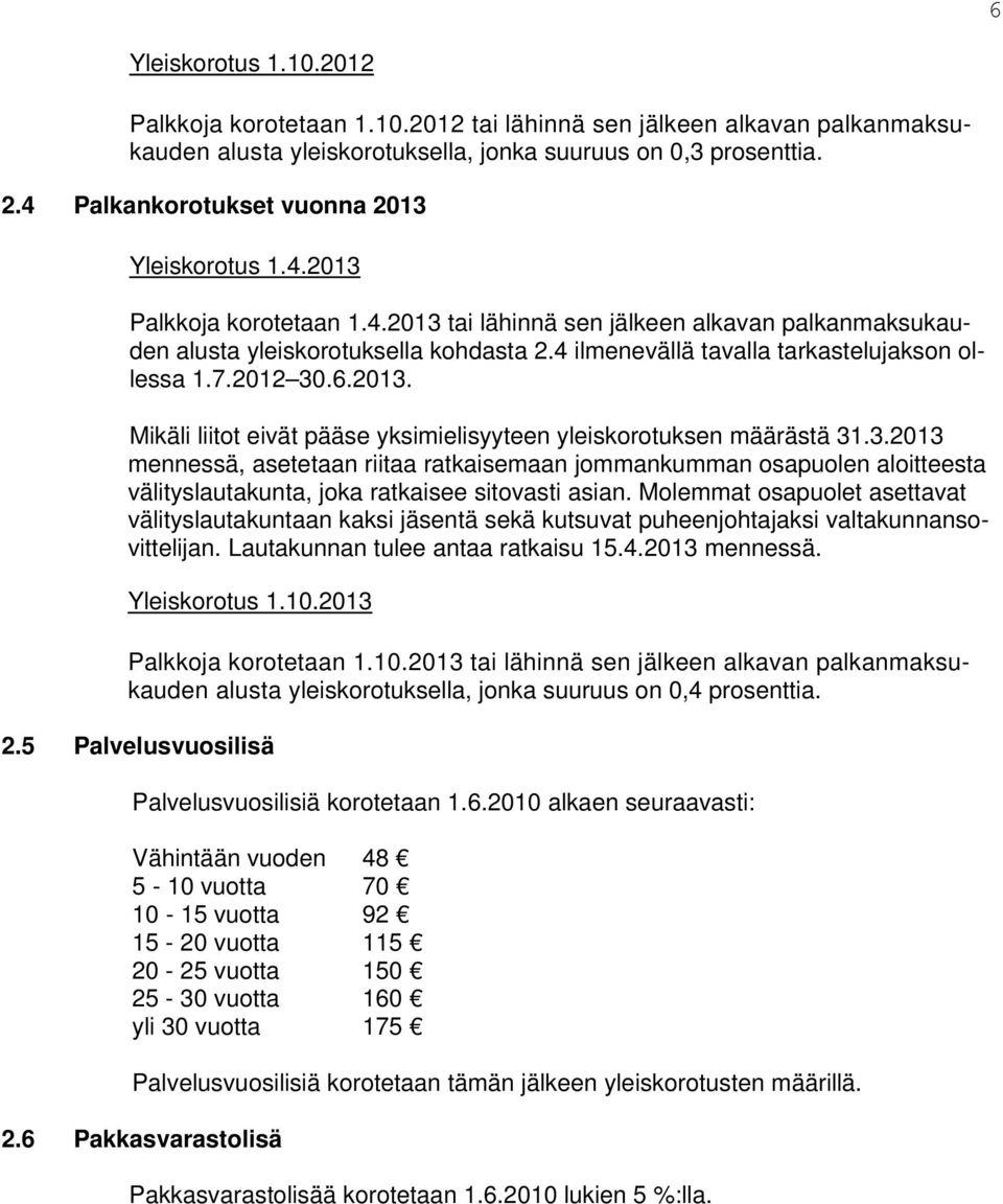 4 ilmenevällä tavalla tarkastelujakson ollessa 1.7.2012 30.6.2013. Mikäli liitot eivät pääse yksimielisyyteen yleiskorotuksen määrästä 31.3.2013 mennessä, asetetaan riitaa ratkaisemaan jommankumman osapuolen aloitteesta välityslautakunta, joka ratkaisee sitovasti asian.