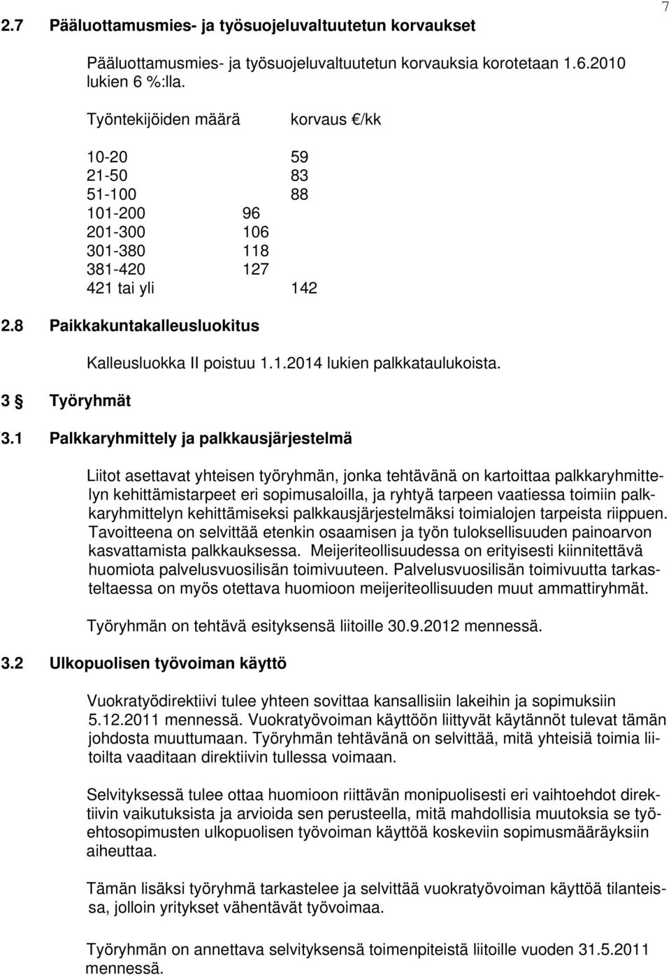 3.1 Palkkaryhmittely ja palkkausjärjestelmä Liitot asettavat yhteisen työryhmän, jonka tehtävänä on kartoittaa palkkaryhmittelyn kehittämistarpeet eri sopimusaloilla, ja ryhtyä tarpeen vaatiessa