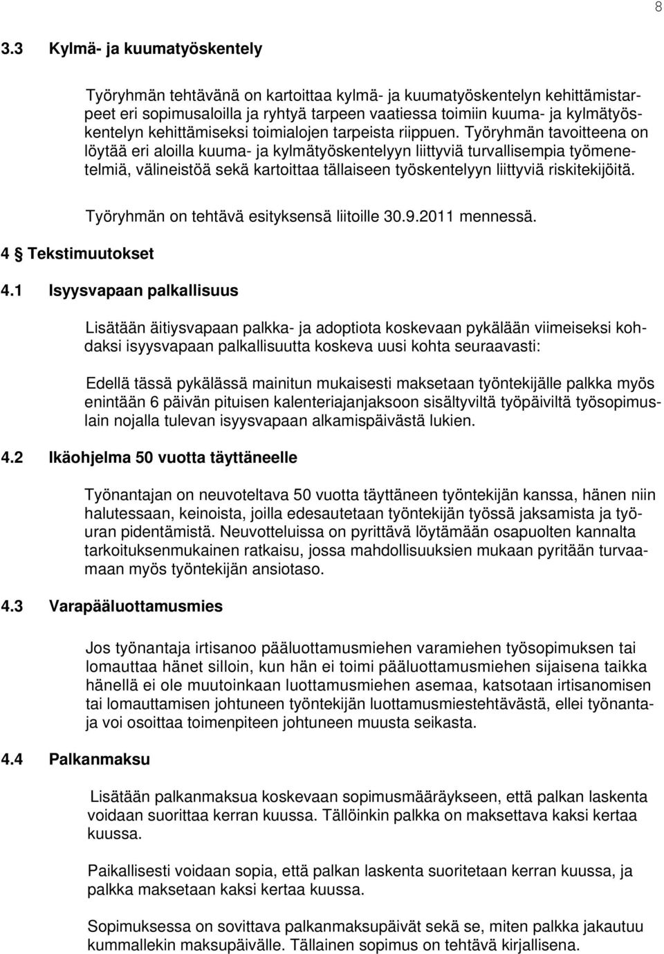 Työryhmän tavoitteena on löytää eri aloilla kuuma- ja kylmätyöskentelyyn liittyviä turvallisempia työmenetelmiä, välineistöä sekä kartoittaa tällaiseen työskentelyyn liittyviä riskitekijöitä.