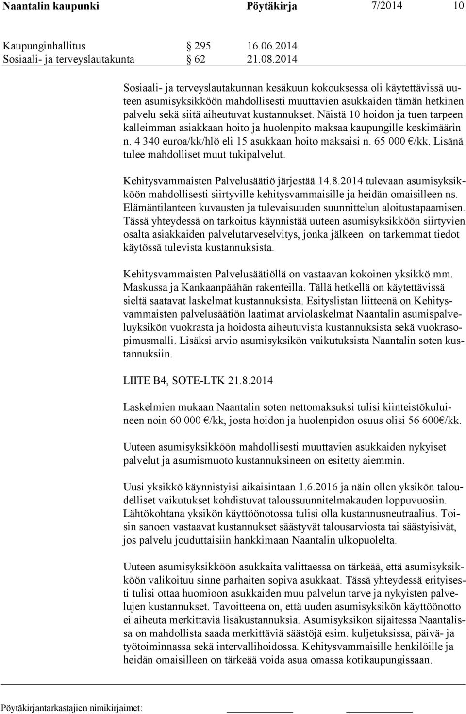 Näistä 10 hoidon ja tuen tarpeen kalleimman asiakkaan hoito ja huolenpito maksaa kau pun gil le keskimää rin n. 4 340 eu roa/kk/hlö eli 15 asukkaan hoito maksaisi n. 65 000 /kk.