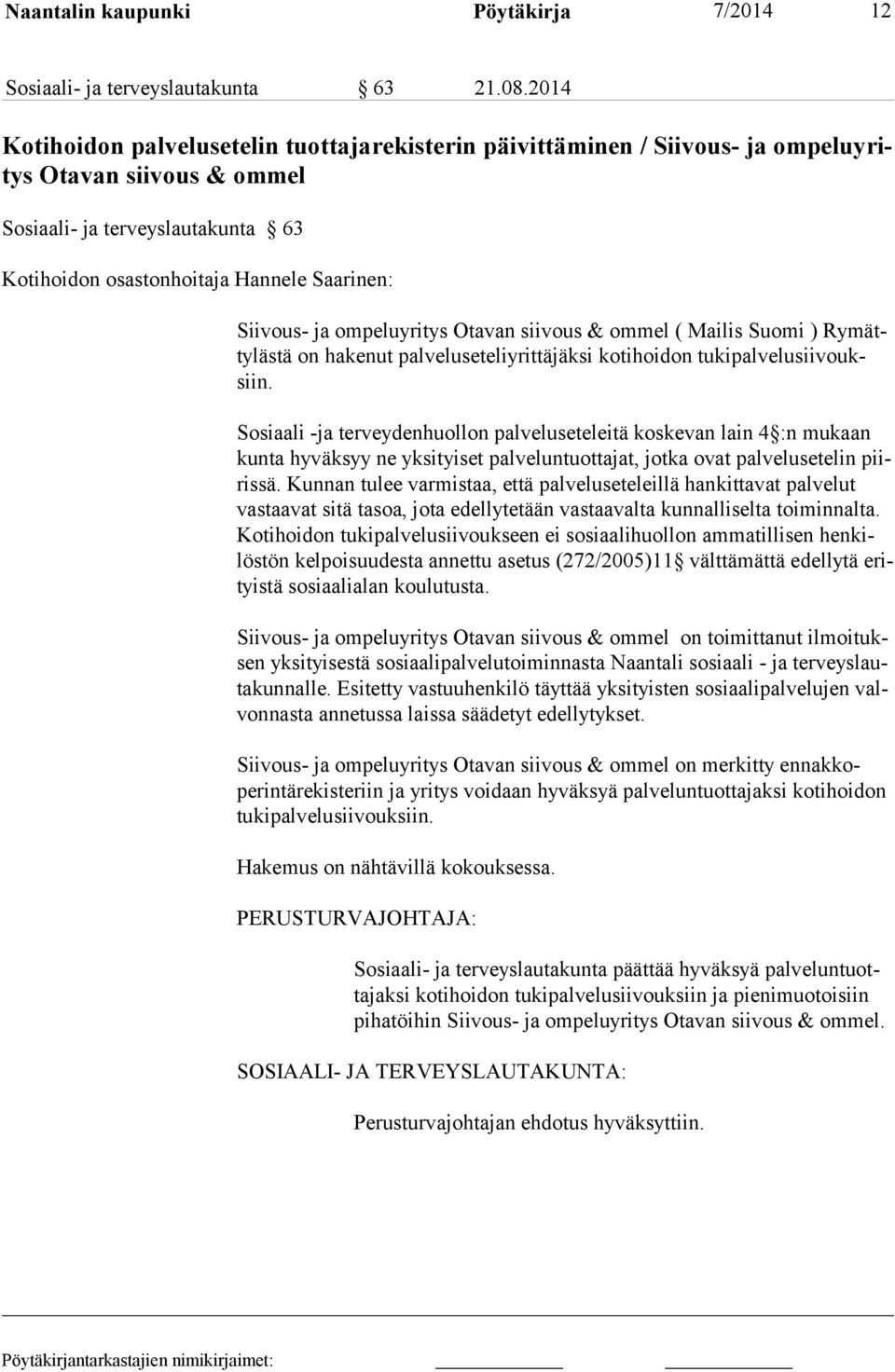 Siivous- ja ompeluyritys Otavan siivous & ommel ( Mailis Suomi ) Ry mättylästä on ha ke nut pal ve lu se teliyrittäjäksi ko ti hoi don tukipalvelusii vouksiin.
