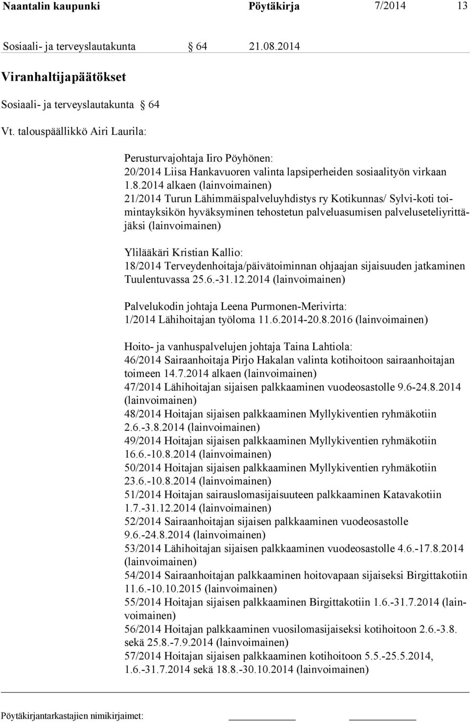 2014 alkaen 21/2014 Turun Lähimmäispalveluyhdistys ry Kotikunnas/ Sylvi-koti toimintayksikön hyväksyminen tehostetun palveluasumisen palveluseteliyrittäjäksi Ylilääkäri Kristian Kallio: 18/2014