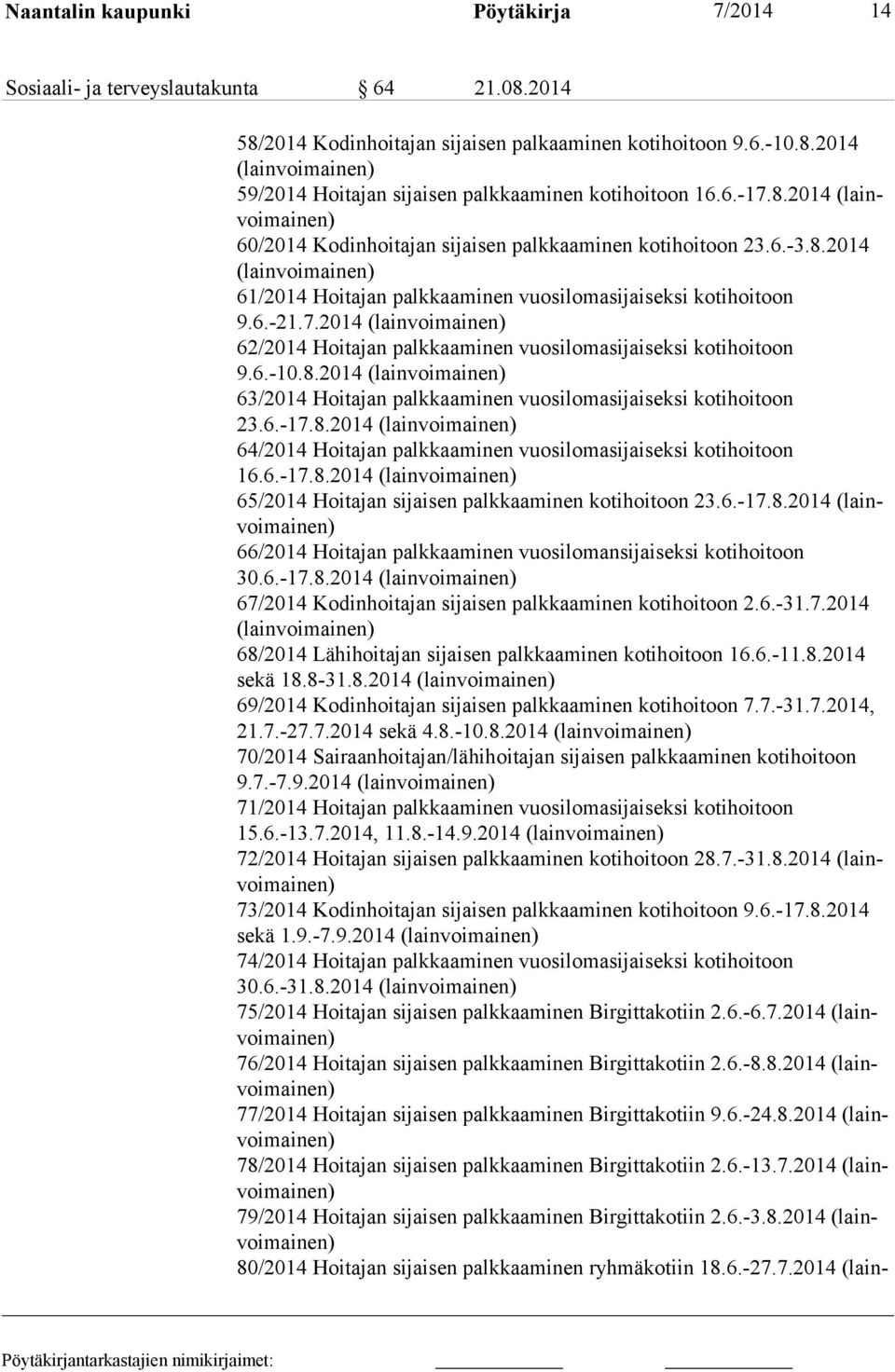 6.-10.8.2014 63/2014 Hoitajan palkkaaminen vuosilomasijaiseksi kotihoi toon 23.6.-17.8.2014 64/2014 Hoitajan palkkaaminen vuosilomasijaiseksi kotihoitoon 16.6.-17.8.2014 65/2014 Hoitajan sijaisen palkkaaminen kotihoitoon 23.