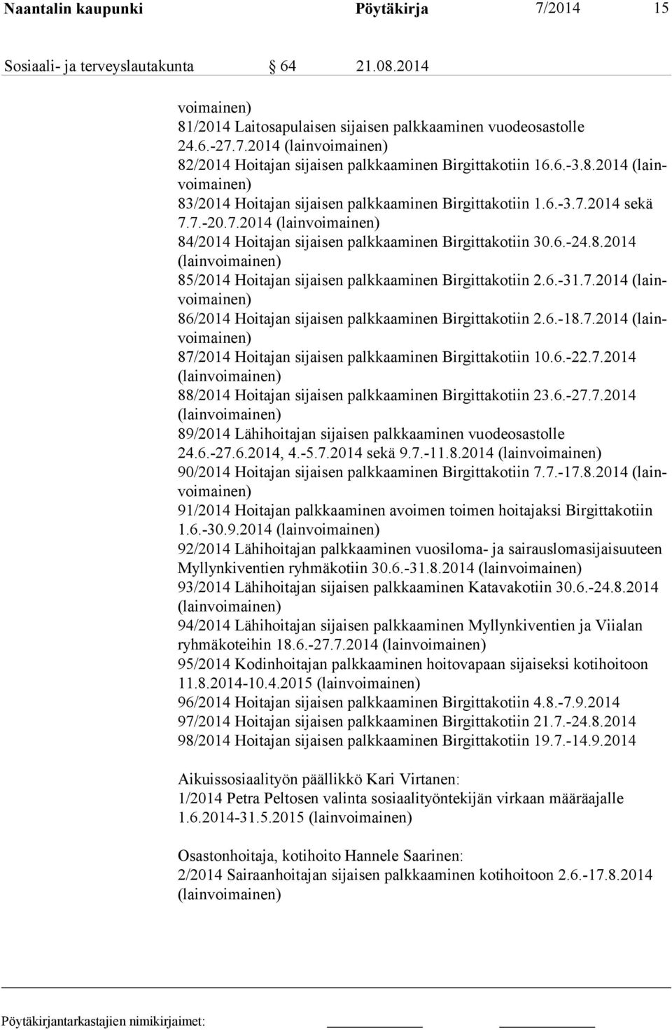 6.-31.7.2014 86/2014 Hoitajan sijaisen palkkaaminen Birgittakotiin 2.6.-18.7.2014 87/2014 Hoitajan sijaisen palkkaaminen Birgittakotiin 10.6.-22.7.2014 88/2014 Hoitajan sijaisen palkkaaminen Birgittakotiin 23.