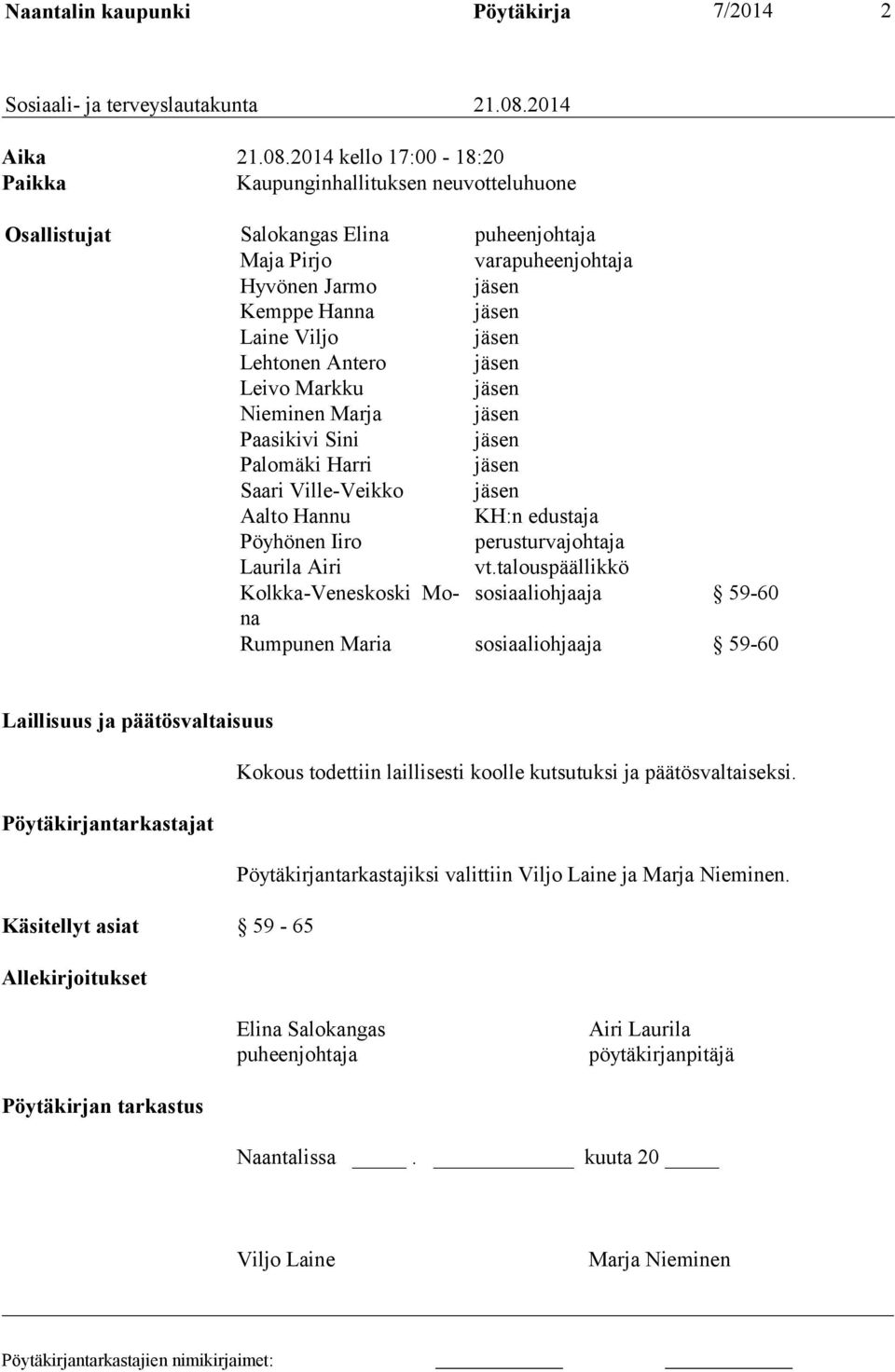 2014 kello 17:00-18:20 Paikka Kaupunginhallituksen neuvotteluhuone Osallistujat Salokangas Elina puheenjohtaja Maja Pirjo varapuheenjohtaja Hyvönen Jarmo jäsen Kemppe Hanna jäsen Laine Viljo jäsen
