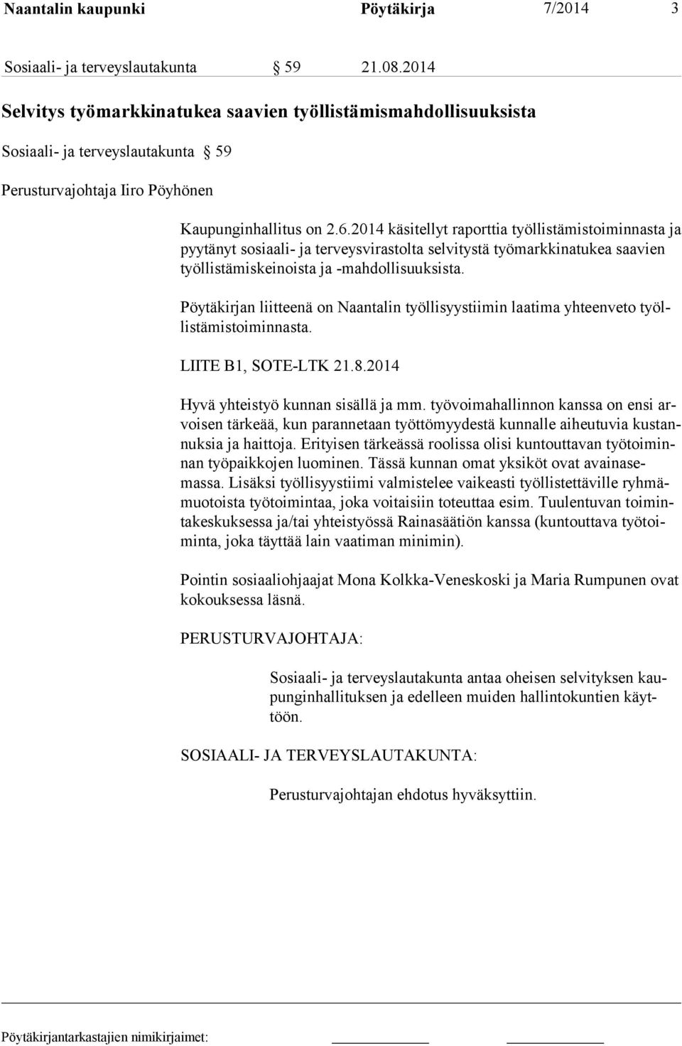 2014 käsitellyt raporttia työllistämistoiminnasta ja pyytänyt sosiaali- ja terveysvirastolta selvitystä työmarkkinatukea saavien työl lis tä mis kei noista ja -mahdollisuuksista.
