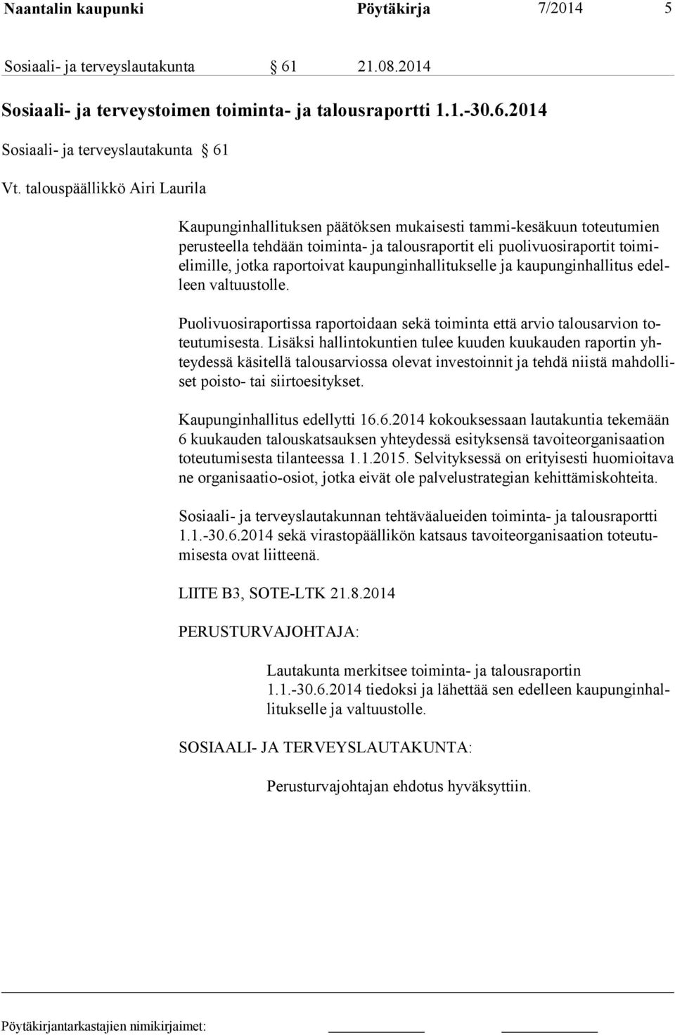 raportoivat kaupunginhallitukselle ja kaupunginhallitus edelleen valtuustolle. Puolivuosiraportissa raportoidaan sekä toiminta että arvio talousarvion toteutumisesta.