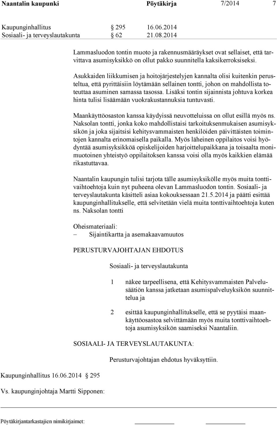 Asukkaiden liikkumisen ja hoitojärjestelyjen kannalta olisi kuitenkin perusteltua, että py rittäisiin löytä mään sellainen tontti, johon on mahdollista toteuttaa asuminen samassa ta sossa.
