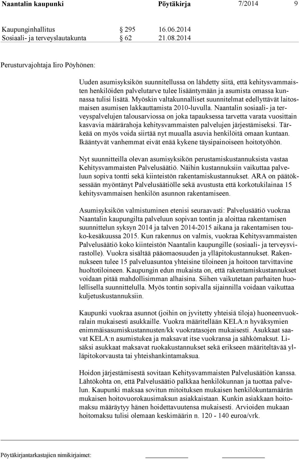 lisätä. Myöskin valtakunnalliset suunnitelmat edellyttävät laitosmaisen asumisen lakkauttamista 2010-luvulla.