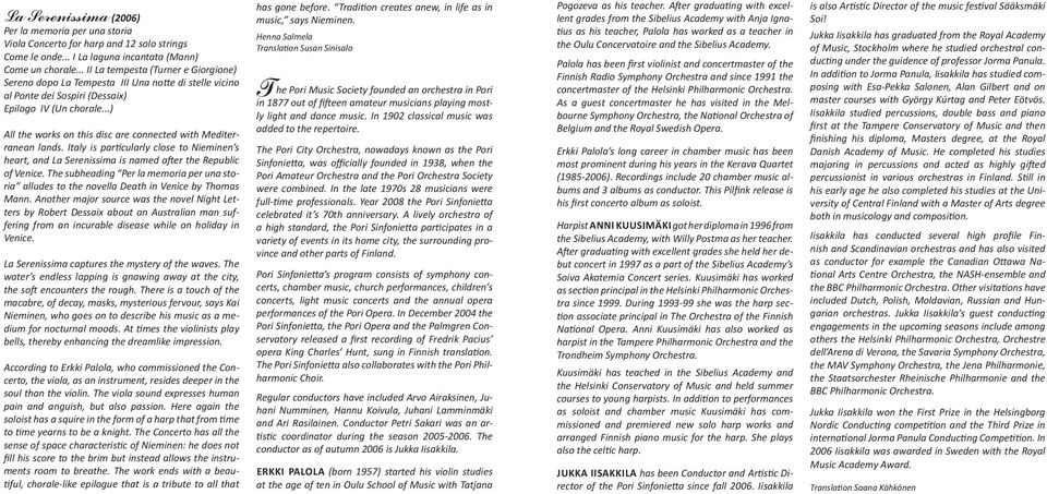 ..) All the works on this disc are connected with Mediterranean lands. Italy is particularly close to Nieminen s heart, and La Serenissima is named after the Republic of Venice.
