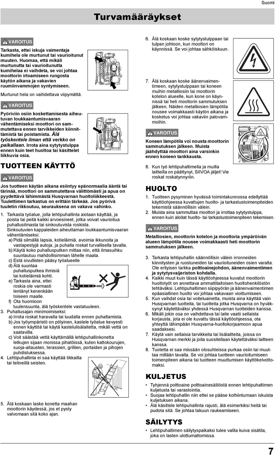 Murtunut hela on vaihdettava viipymättä. Pyöriviin osiin koskettamisesta aiheutuvan loukkaantumisvaaran vähentämiseksi moottori on sammutettava ennen tarvikkeiden kiinnittämistä tai poistamista.