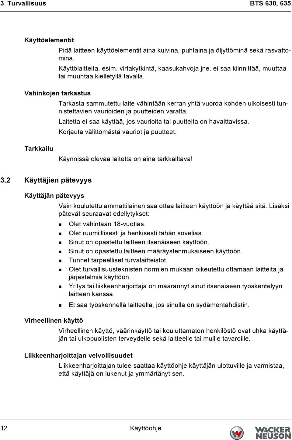 Vahinkojen tarkastus Tarkasta sammutettu laite vähintään kerran yhtä vuoroa kohden ulkoisesti tunnistettavien vaurioiden ja puutteiden varalta.