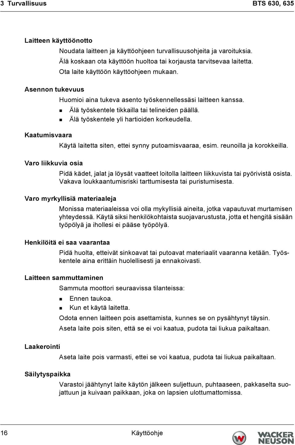 Älä työskentele yli hartioiden korkeudella. Kaatumisvaara Käytä laitetta siten, ettei synny putoamisvaaraa, esim. reunoilla ja korokkeilla.