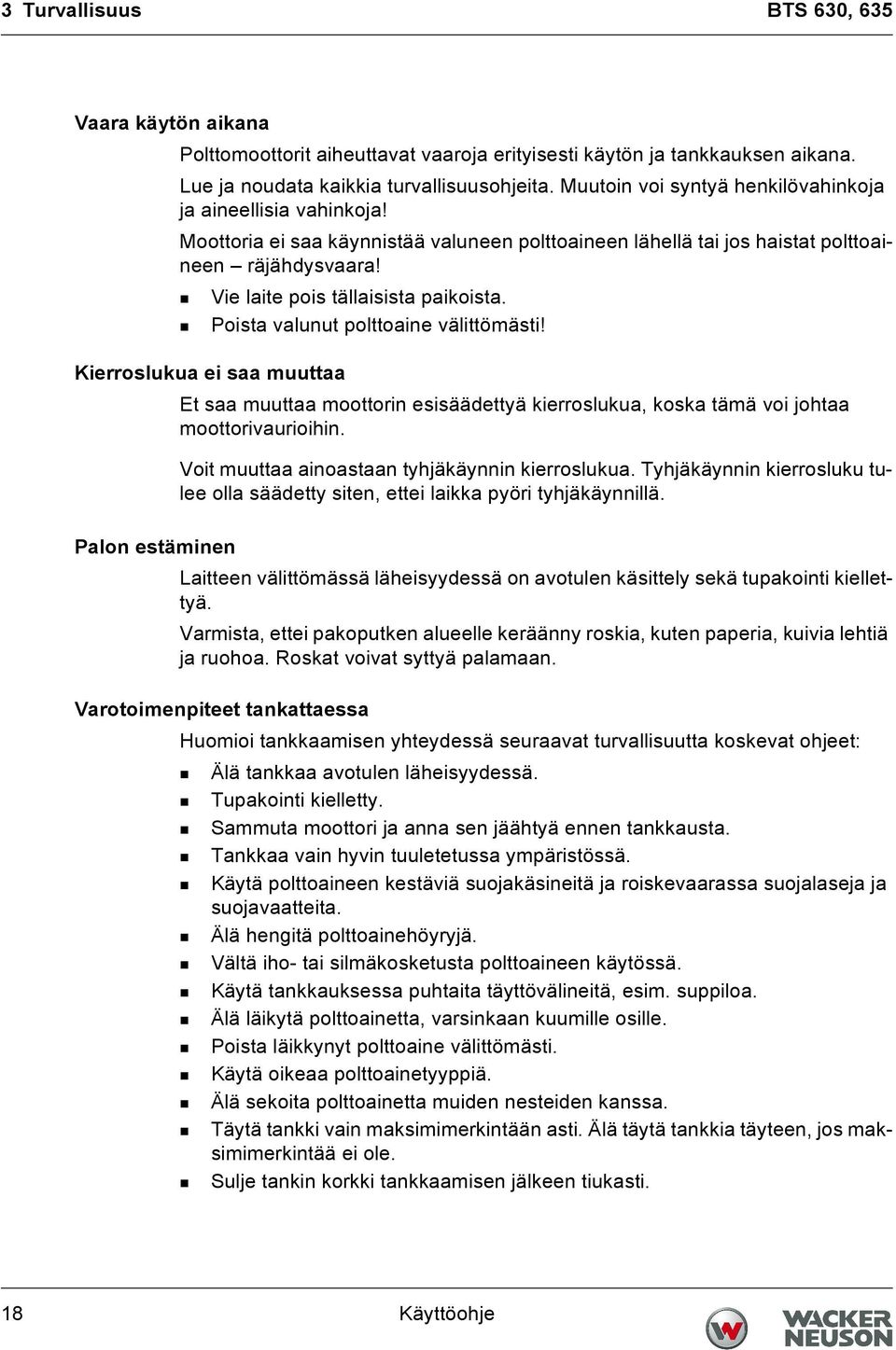 Vie laite pois tällaisista paikoista. Poista valunut polttoaine välittömästi! Kierroslukua ei saa muuttaa Et saa muuttaa moottorin esisäädettyä kierroslukua, koska tämä voi johtaa moottorivaurioihin.