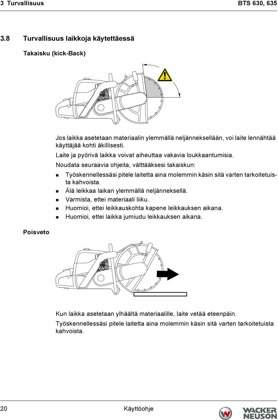 Laite ja pyörivä laikka voivat aiheuttaa vakavia loukkaantumisia.