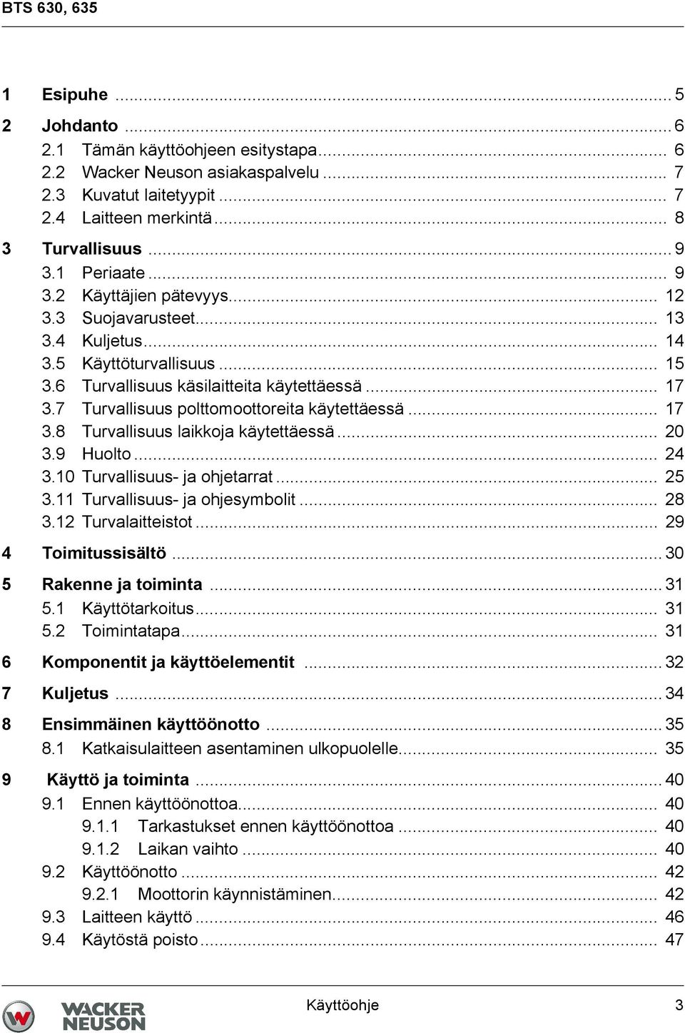 7 Turvallisuus polttomoottoreita käytettäessä... 17 3.8 Turvallisuus laikkoja käytettäessä... 20 3.9 Huolto... 24 3.10 Turvallisuus- ja ohjetarrat... 25 3.11 Turvallisuus- ja ohjesymbolit... 28 3.