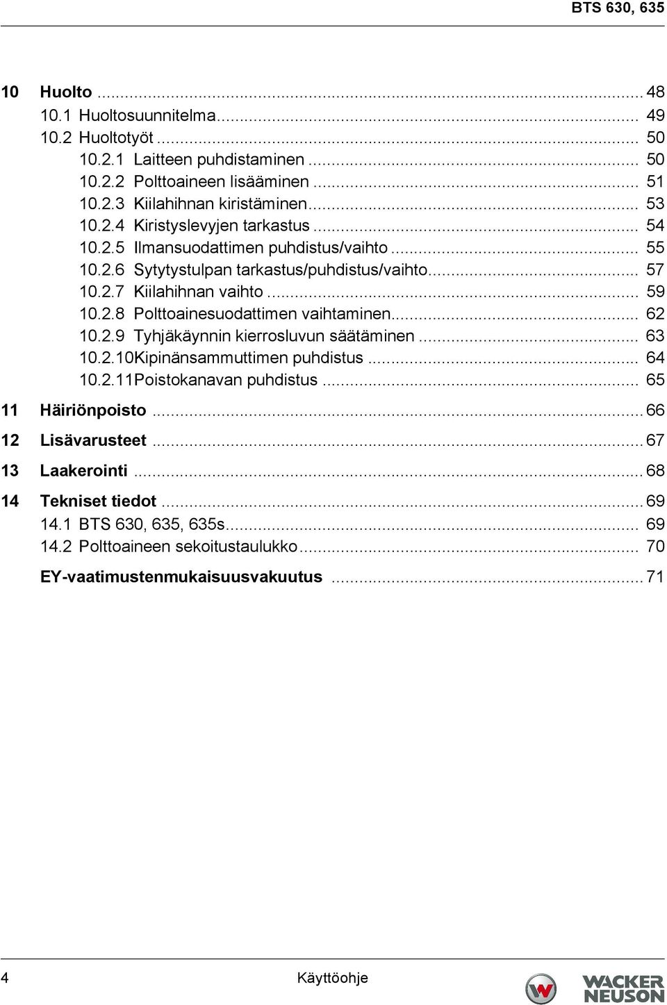 .. 62 10.2.9 Tyhjäkäynnin kierrosluvun säätäminen... 63 10.2.10Kipinänsammuttimen puhdistus... 64 10.2.11Poistokanavan puhdistus... 65 11 Häiriönpoisto... 66 12 Lisävarusteet.