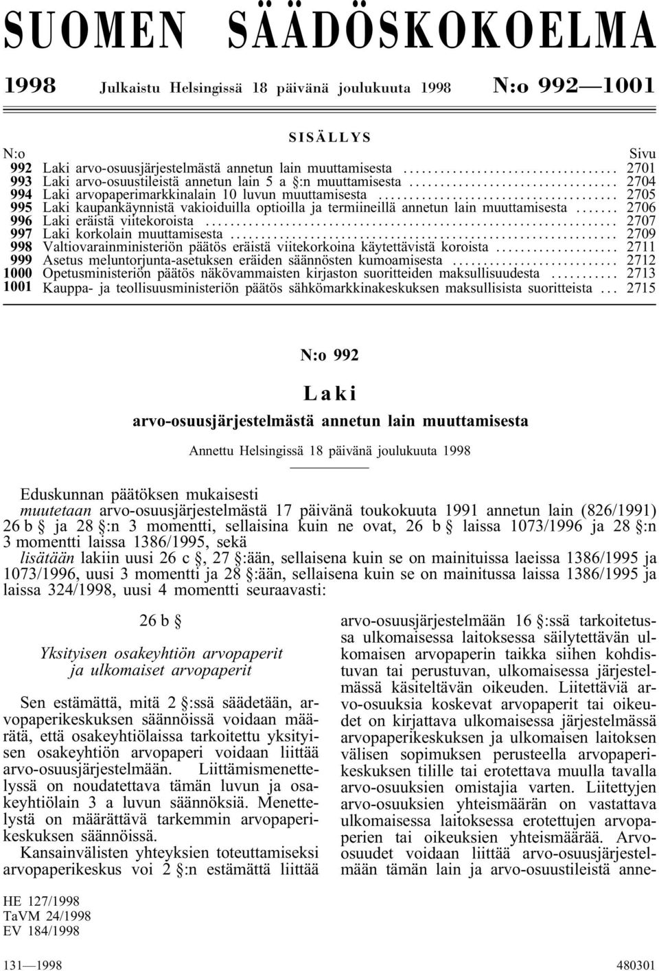 .. 2705 995 Laki kaupankäynnistä vakioiduilla optioilla ja termiineillä annetun lain muuttamisesta... 2706 996 Laki eräistä viitekoroista... 2707 997 Laki korkolain muuttamisesta.