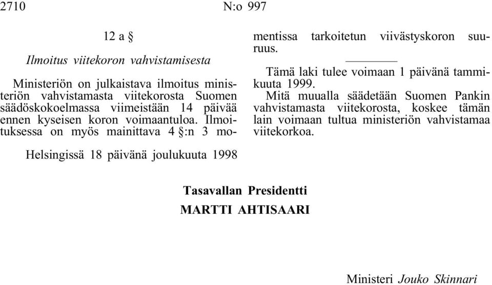 Ilmoituksessa on myös mainittava 4 :n 3 momentissa tarkoitetun viivästyskoron suuruus. Tämä laki tulee voimaan 1 päivänä tammikuuta 1999.