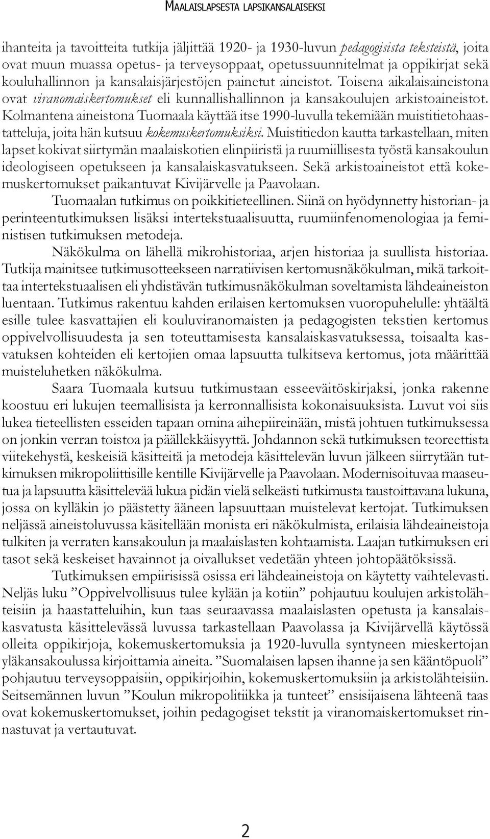 Kolmantena aineistona Tuomaala käyttää itse 1990-luvulla tekemiään muistitietohaastatteluja, joita hän kutsuu kokemuskertomuksiksi.