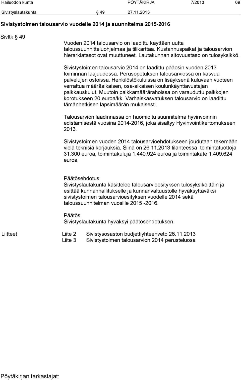 Kustannuspaikat ja talousarvion hierarkiatasot ovat muuttuneet. Lautakunnan sitovuustaso on tulosyksikkö. Sivistystoimen talousarvio 2014 on laadittu pääosin vuoden 2013 toiminnan laajuudessa.