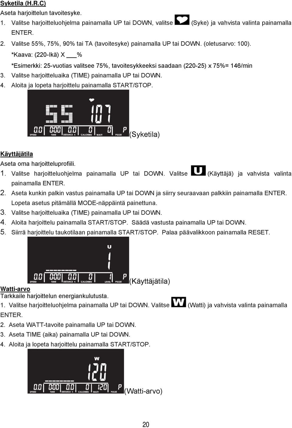 Valitse harjoitteluaika (TIME) painamalla UP tai DOWN. 4. Aloita ja lopeta harjoittelu painamalla START/STOP. (Syketila) Käyttäjätila Aseta oma harjoitteluprofiili. 1.