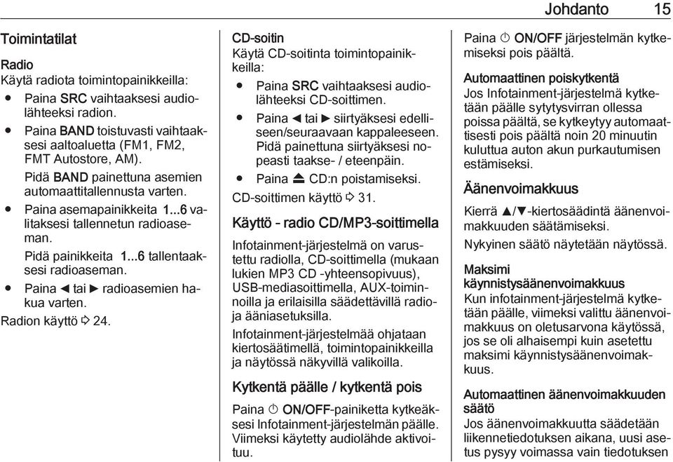 Paina _ tai 6 radioasemien hakua varten. Radion käyttö 3 24. CD-soitin Käytä CD-soitinta toimintopainikkeilla: Paina SRC vaihtaaksesi audiolähteeksi CD-soittimen.