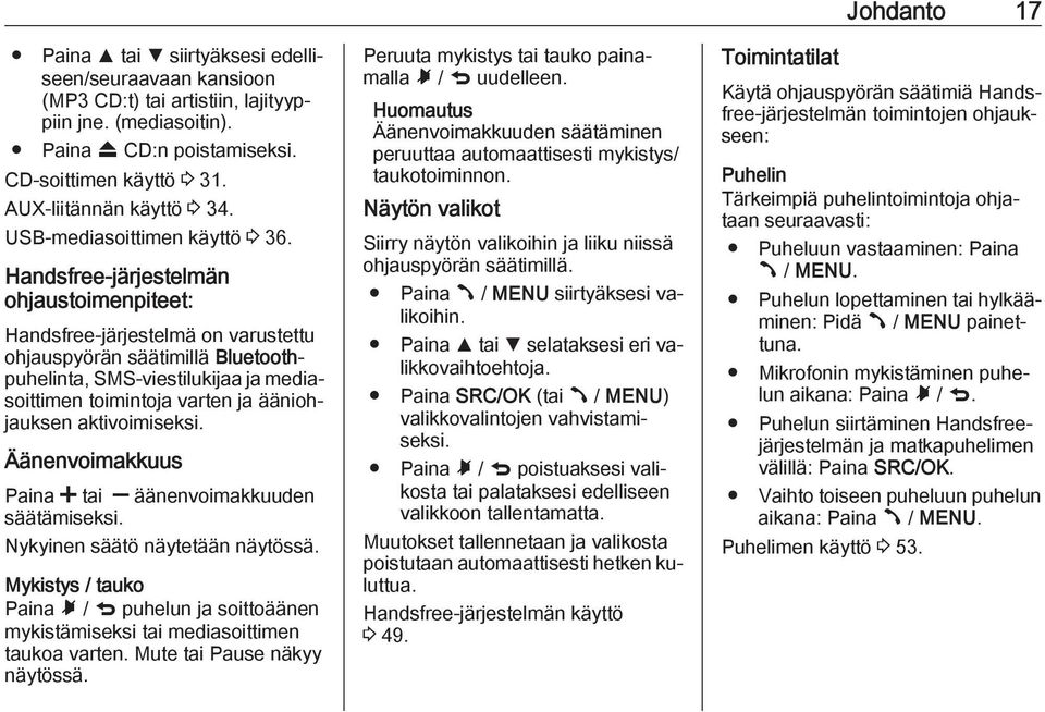 Handsfree-järjestelmän ohjaustoimenpiteet: Handsfree-järjestelmä on varustettu ohjauspyörän säätimillä Bluetoothpuhelinta, SMS-viestilukijaa ja mediasoittimen toimintoja varten ja ääniohjauksen