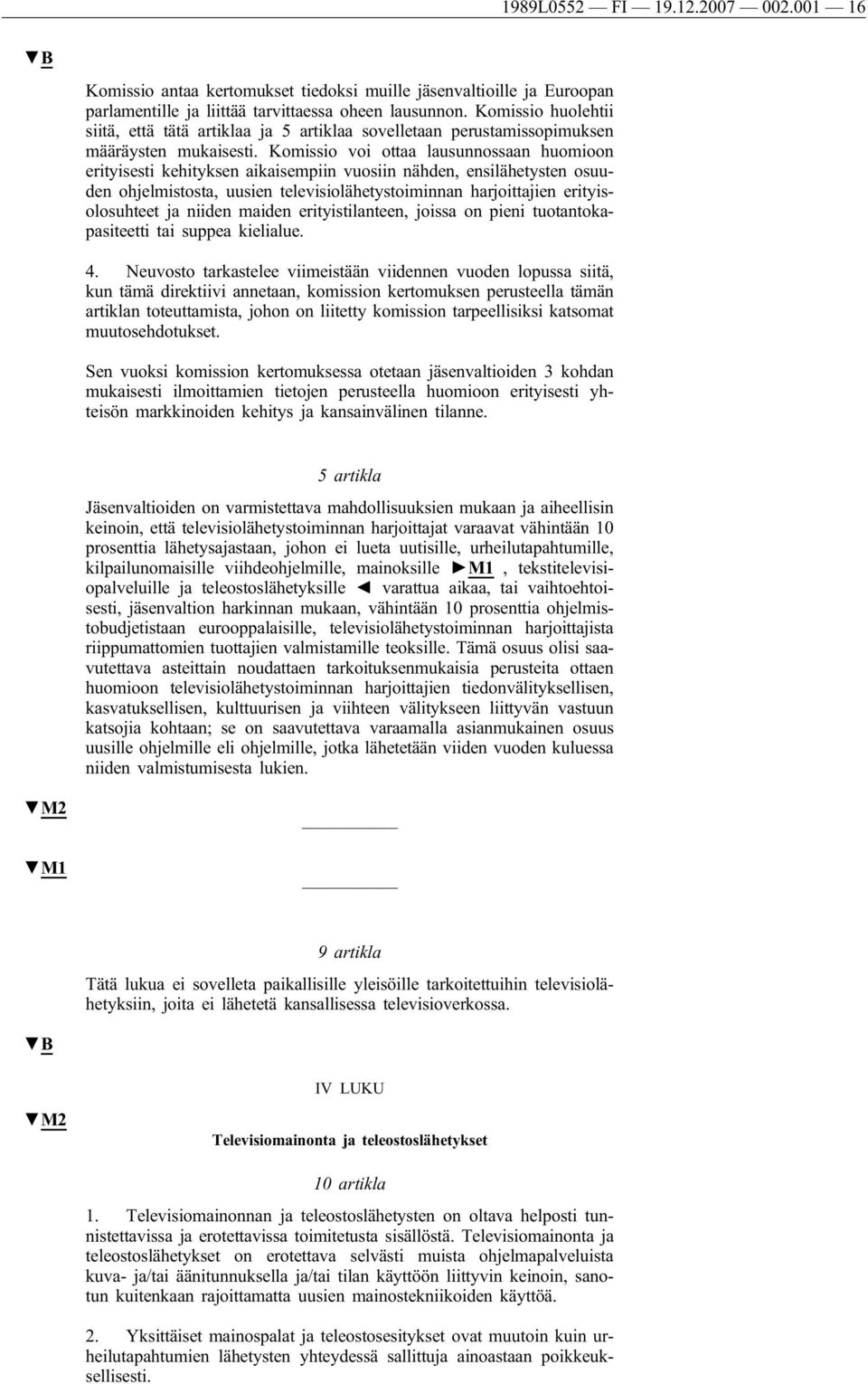 Komissio voi ottaa lausunnossaan huomioon erityisesti kehityksen aikaisempiin vuosiin nähden, ensilähetysten osuuden ohjelmistosta, uusien televisiolähetystoiminnan harjoittajien erityisolosuhteet ja