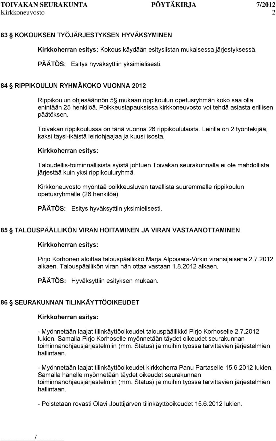 Poikkeustapauksissa kirkkoneuvosto voi tehdä asiasta erillisen päätöksen. Toivakan rippikoulussa on tänä vuonna 26 rippikoululaista.