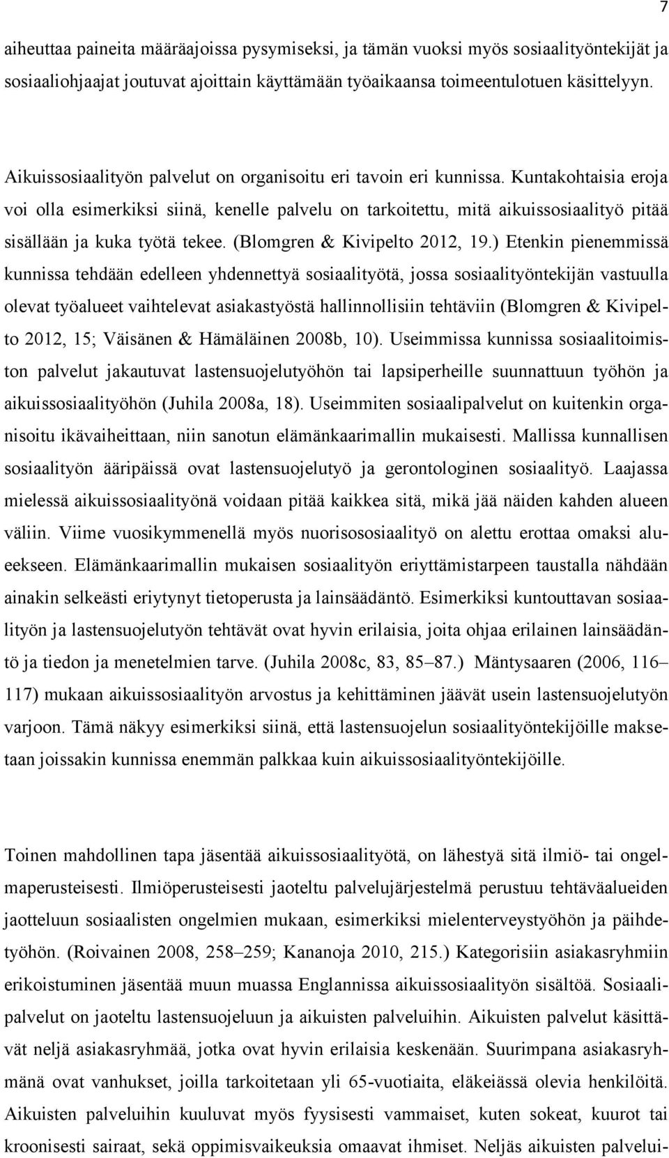 Kuntakohtaisia eroja voi olla esimerkiksi siinä, kenelle palvelu on tarkoitettu, mitä aikuissosiaalityö pitää sisällään ja kuka työtä tekee. (Blomgren & Kivipelto 2012, 19.