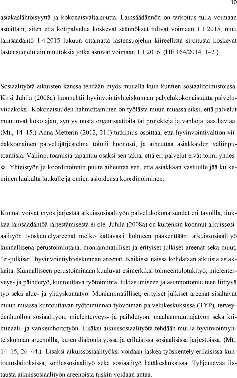 ) Sosiaalityötä aikuisten kanssa tehdään myös muualla kuin kuntien sosiaalitoimistoissa. Kirsi Juhila (2008a) luonnehtii hyvinvointiyhteiskunnan palvelukokonaisuutta palveluviidakoksi.