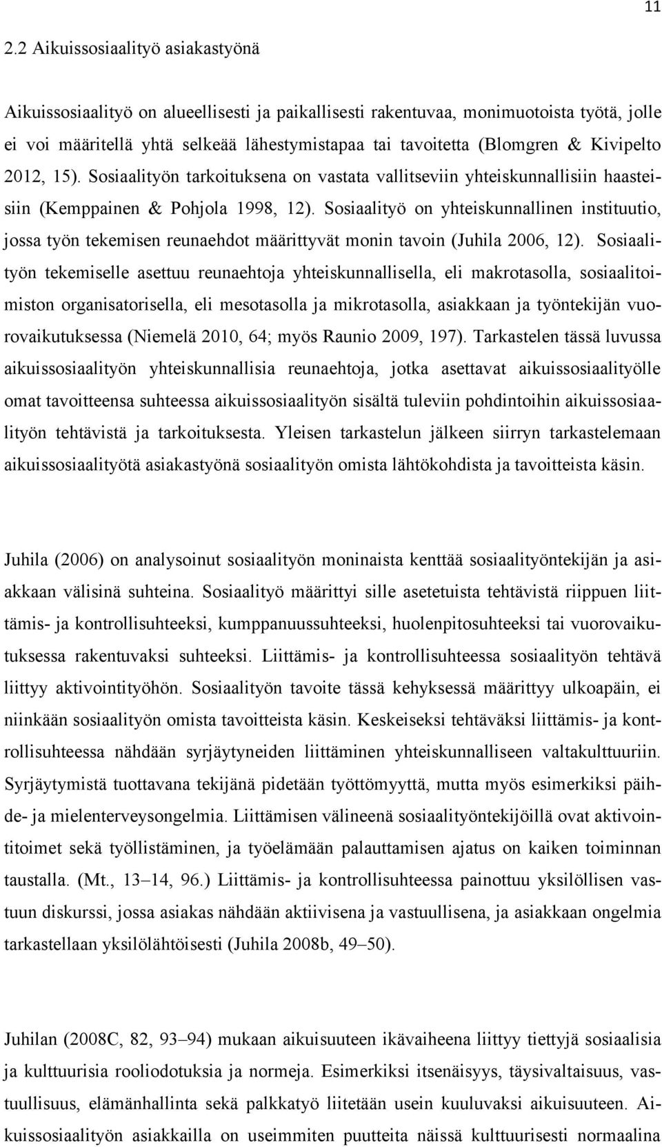 Sosiaalityö on yhteiskunnallinen instituutio, jossa työn tekemisen reunaehdot määrittyvät monin tavoin (Juhila 2006, 12).