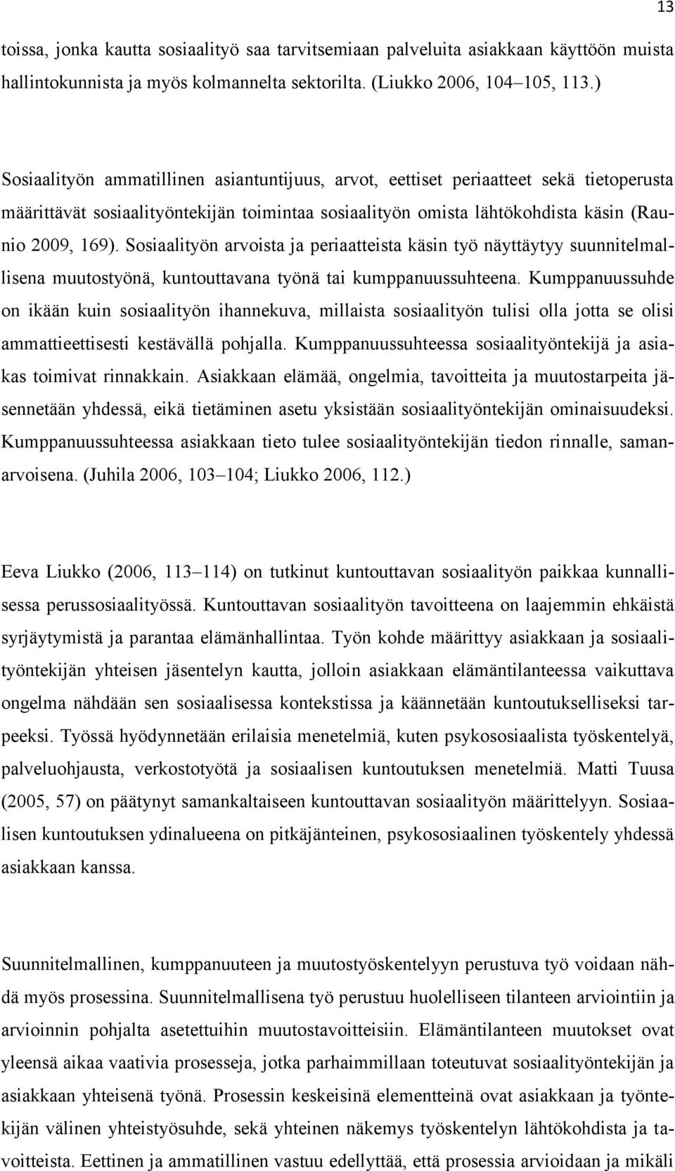 Sosiaalityön arvoista ja periaatteista käsin työ näyttäytyy suunnitelmallisena muutostyönä, kuntouttavana työnä tai kumppanuussuhteena.