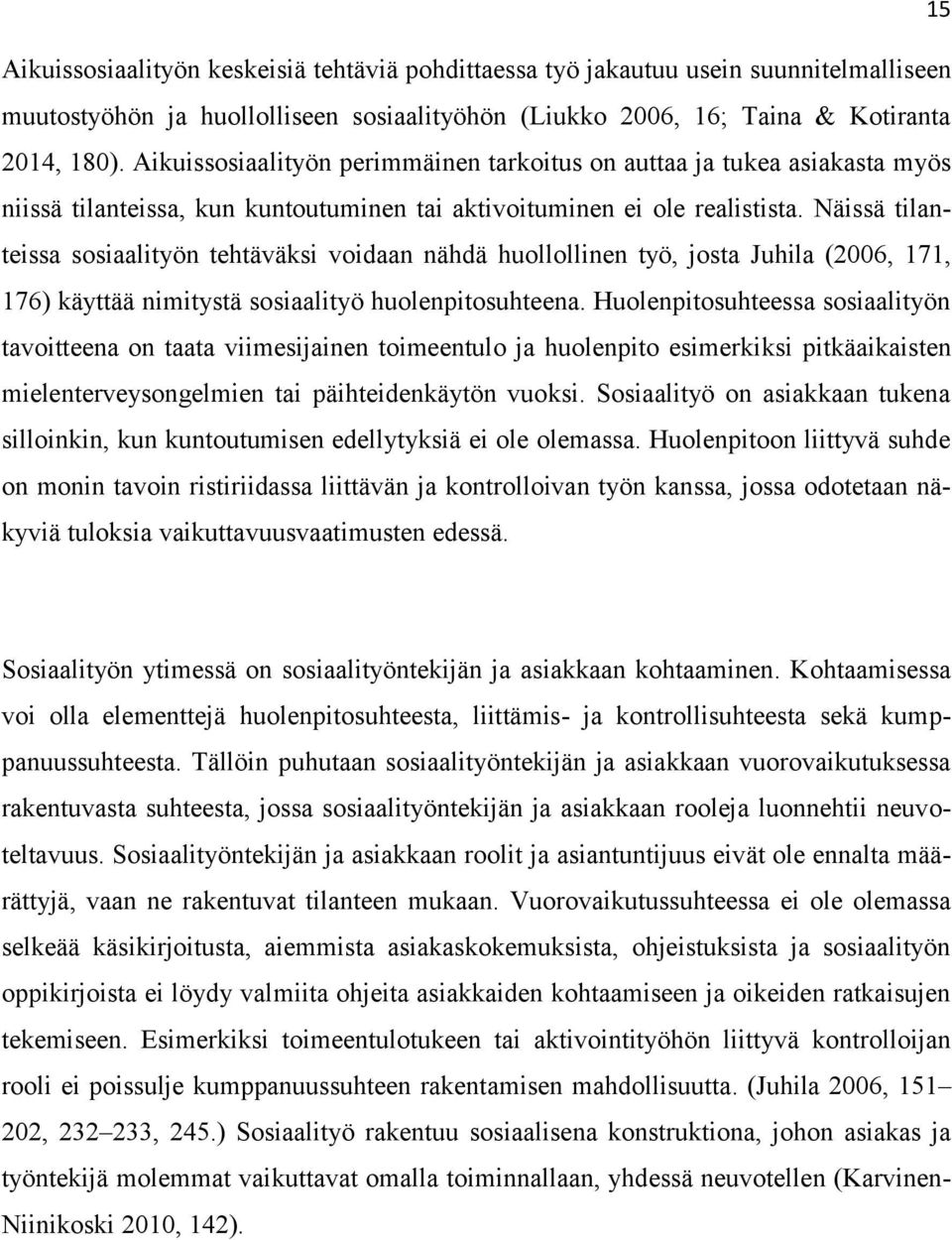 Näissä tilanteissa sosiaalityön tehtäväksi voidaan nähdä huollollinen työ, josta Juhila (2006, 171, 176) käyttää nimitystä sosiaalityö huolenpitosuhteena.