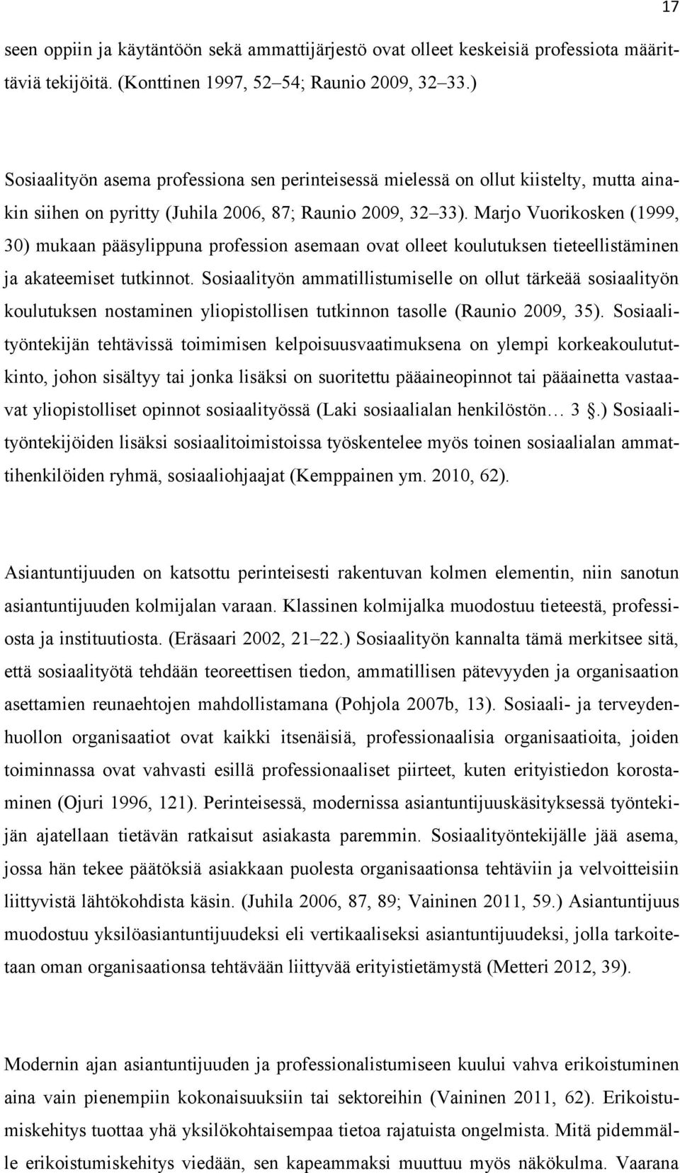 Marjo Vuorikosken (1999, 30) mukaan pääsylippuna profession asemaan ovat olleet koulutuksen tieteellistäminen ja akateemiset tutkinnot.