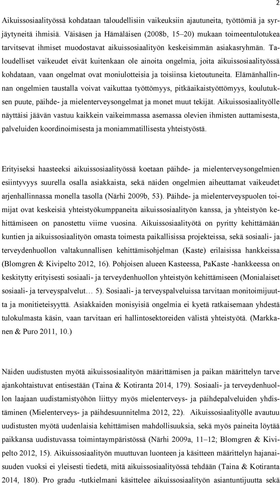 Taloudelliset vaikeudet eivät kuitenkaan ole ainoita ongelmia, joita aikuissosiaalityössä kohdataan, vaan ongelmat ovat moniulotteisia ja toisiinsa kietoutuneita.