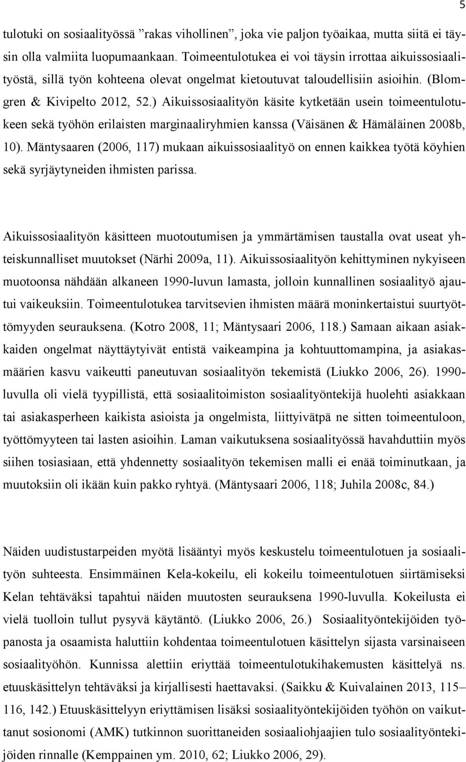 ) Aikuissosiaalityön käsite kytketään usein toimeentulotukeen sekä työhön erilaisten marginaaliryhmien kanssa (Väisänen & Hämäläinen 2008b, 10).