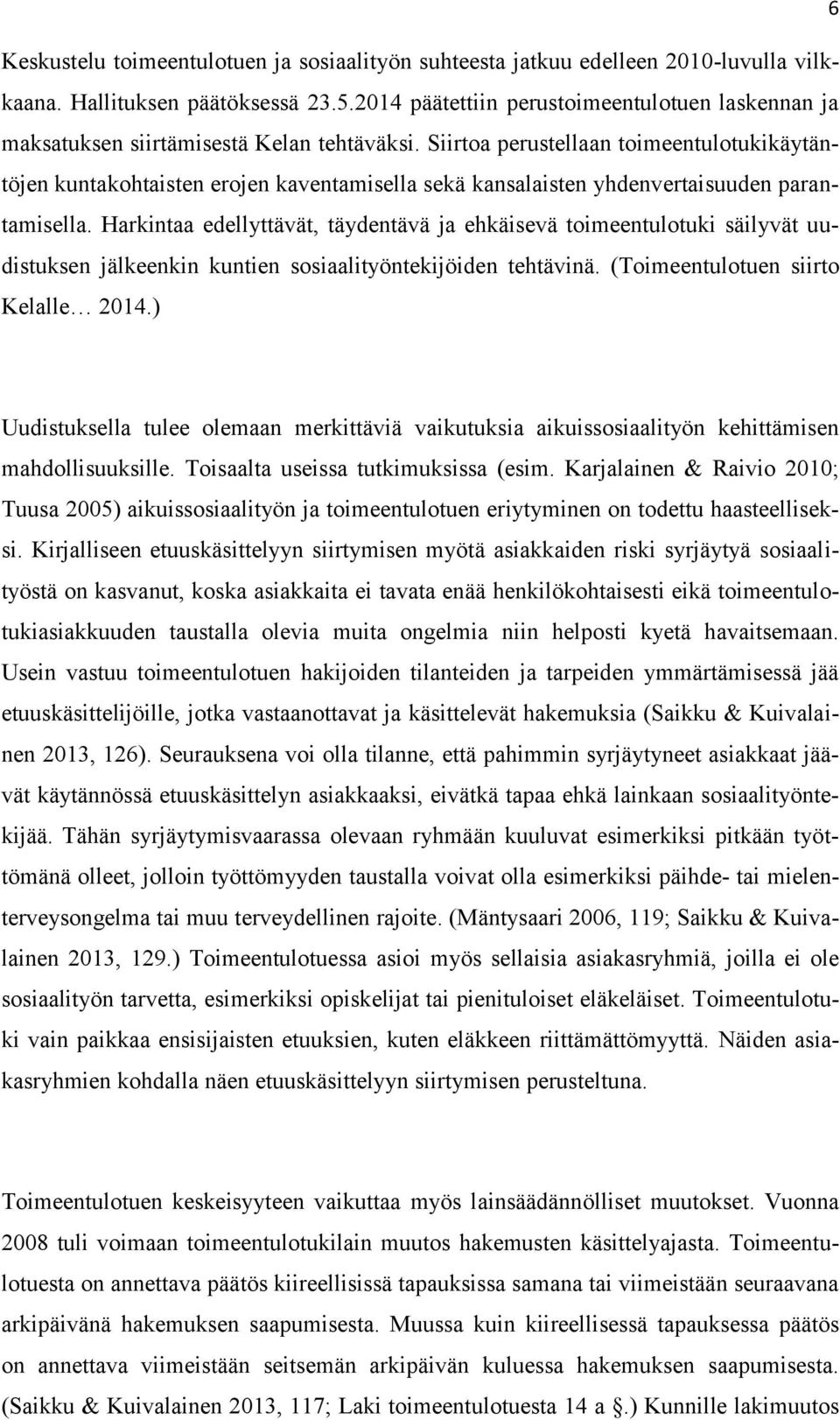 Siirtoa perustellaan toimeentulotukikäytäntöjen kuntakohtaisten erojen kaventamisella sekä kansalaisten yhdenvertaisuuden parantamisella.