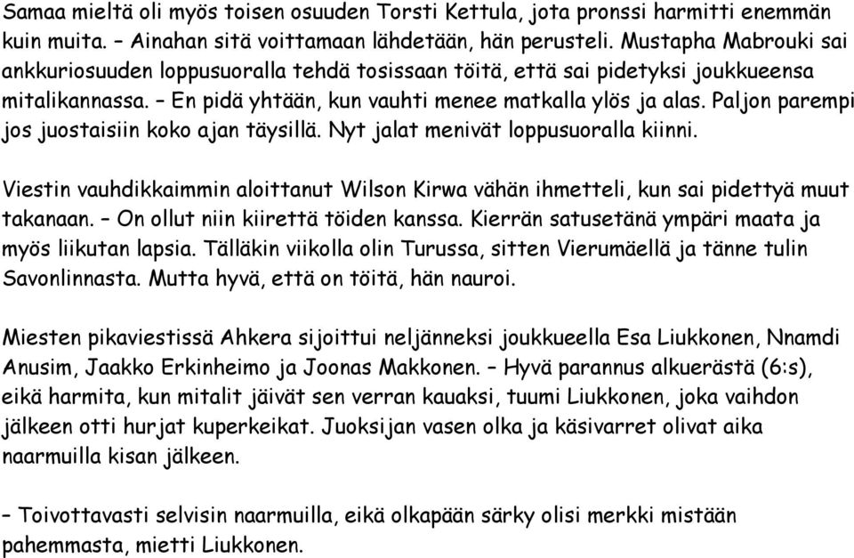 Paljon parempi jos juostaisiin koko ajan täysillä. Nyt jalat menivät loppusuoralla kiinni. Viestin vauhdikkaimmin aloittanut Wilson Kirwa vähän ihmetteli, kun sai pidettyä muut takanaan.