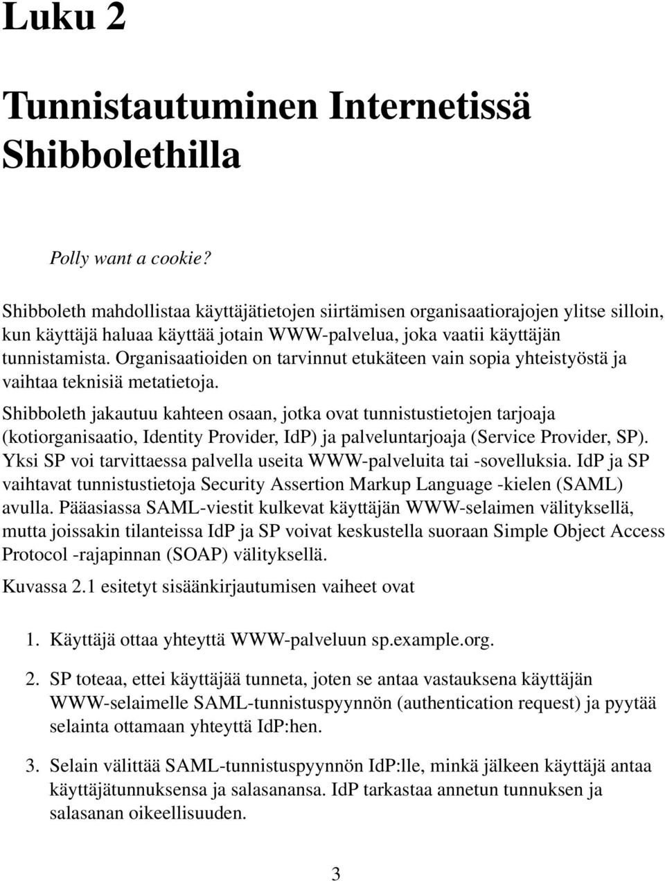 Organisaatioiden on tarvinnut etukäteen vain sopia yhteistyöstä ja vaihtaa teknisiä metatietoja.