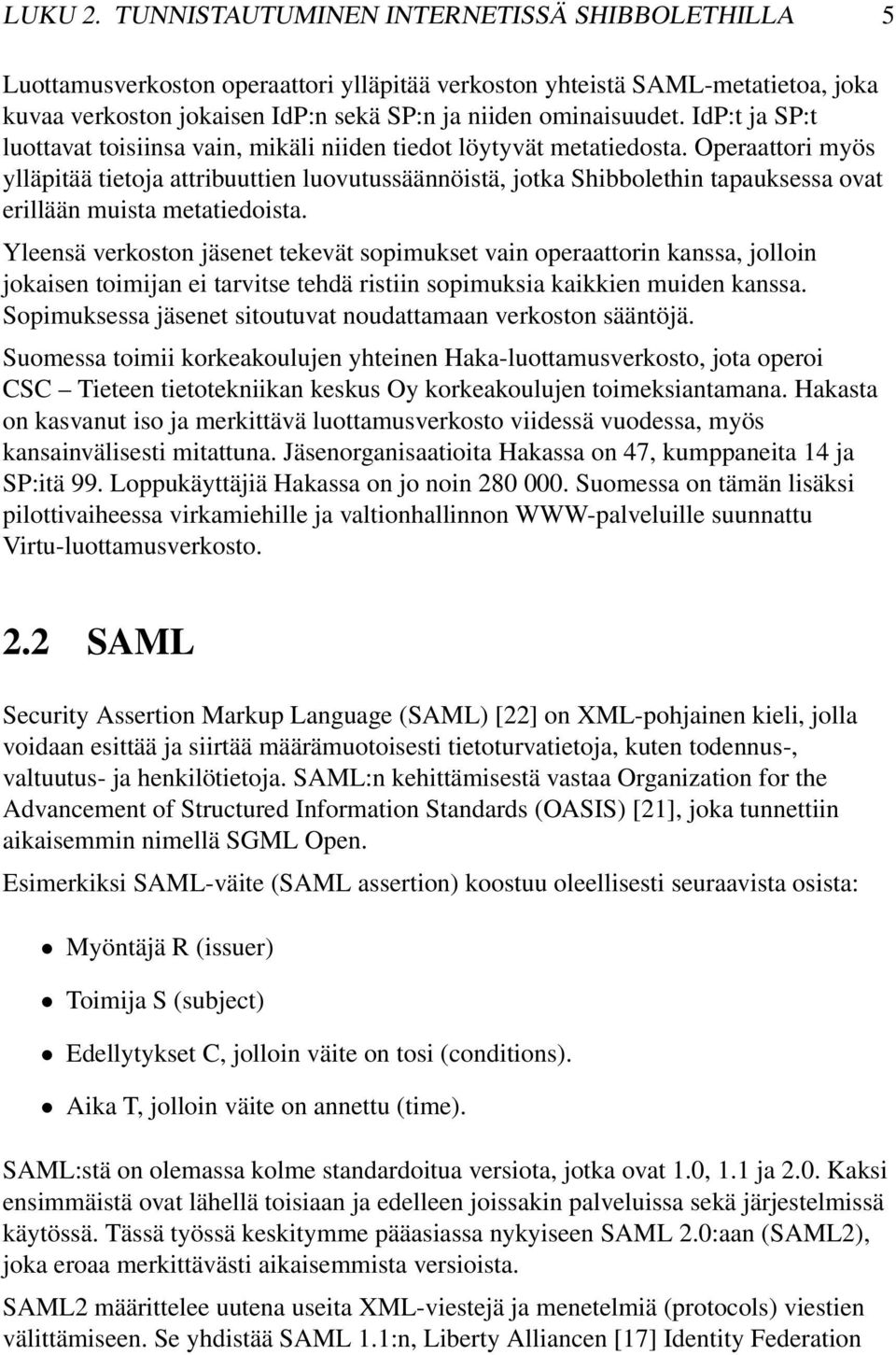 IdP:t ja SP:t luottavat toisiinsa vain, mikäli niiden tiedot löytyvät metatiedosta.