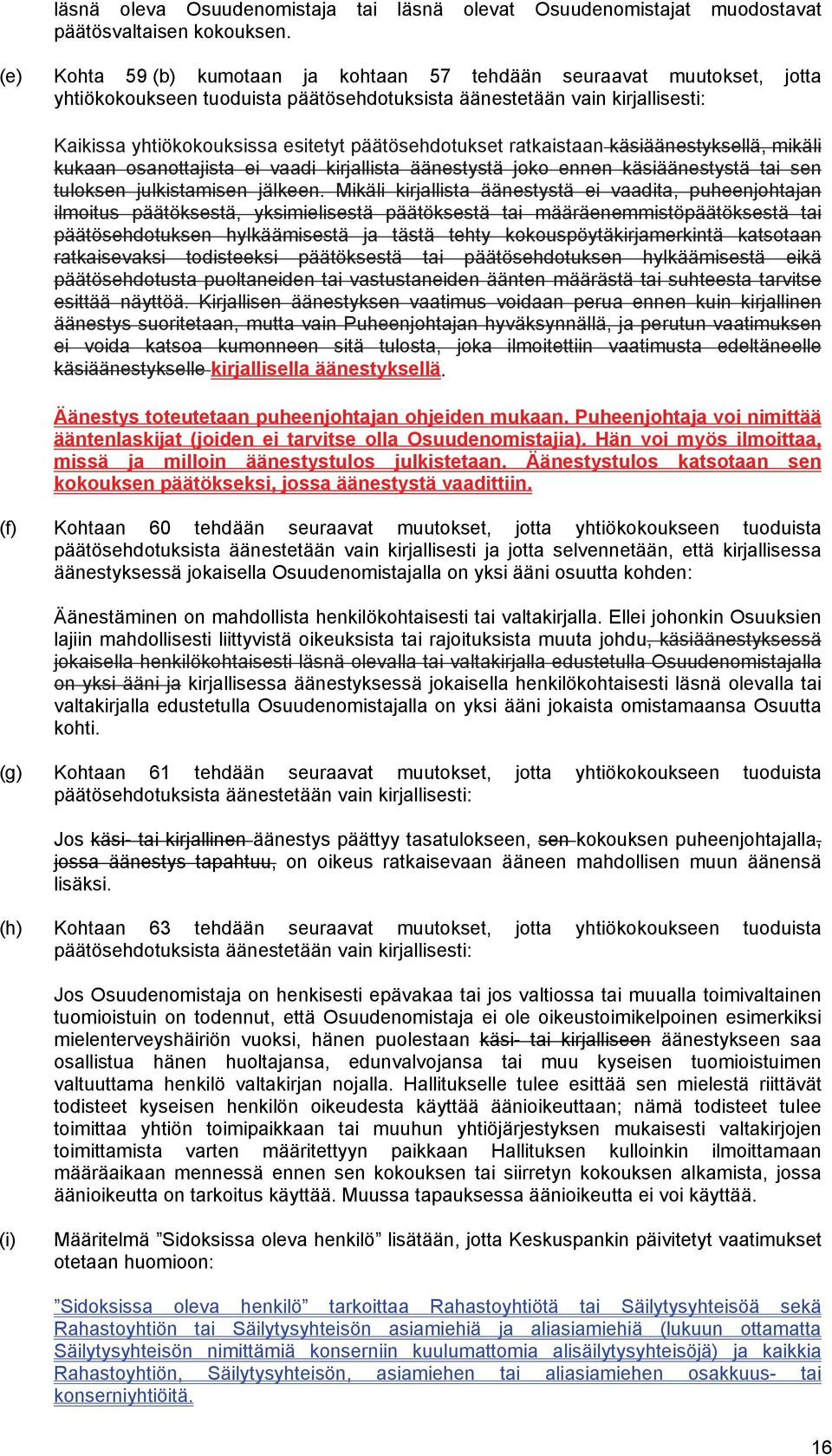 päätösehdotukset ratkaistaan käsiäänestyksellä, mikäli kukaan osanottajista ei vaadi kirjallista äänestystä joko ennen käsiäänestystä tai sen tuloksen julkistamisen jälkeen.