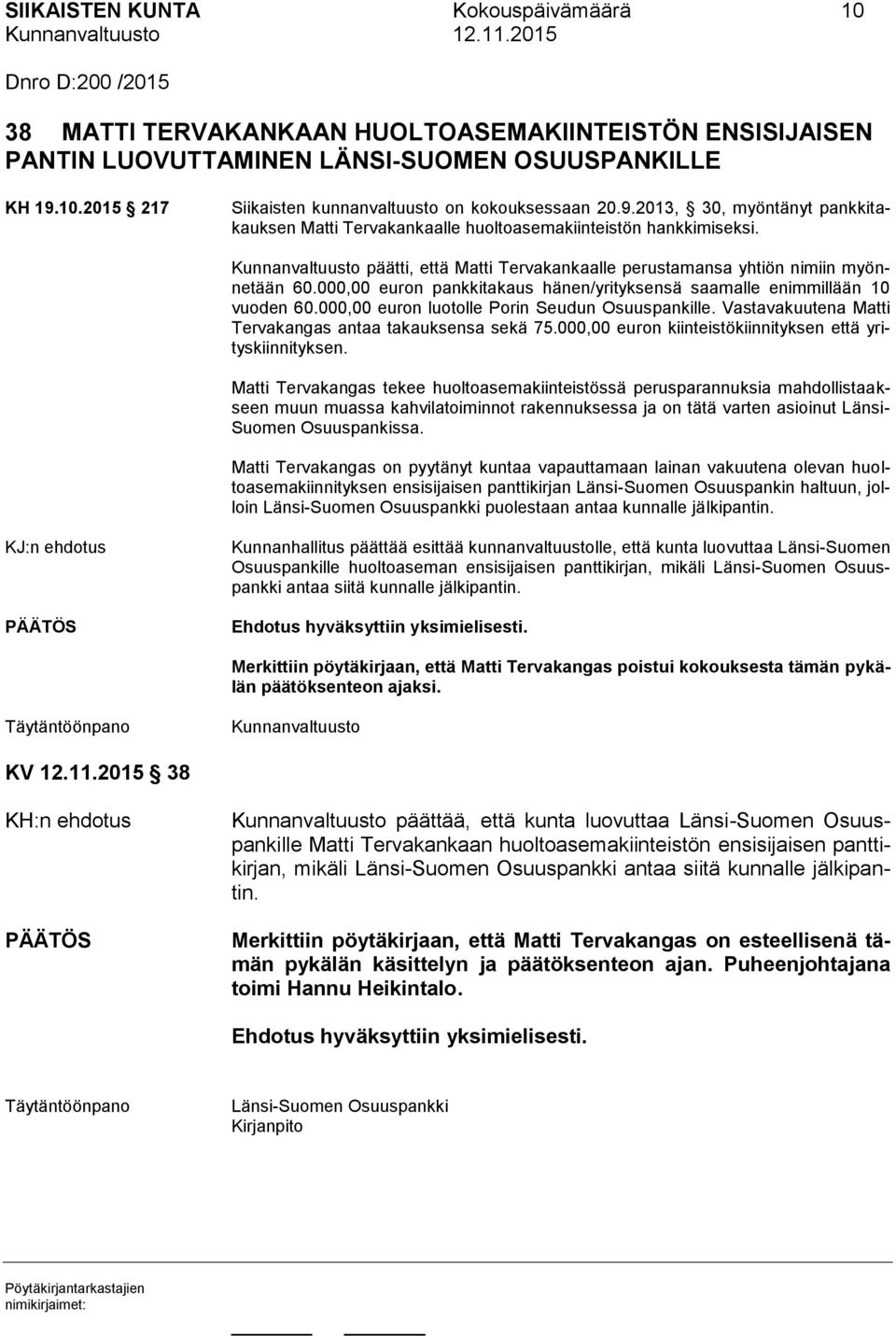 000,00 euron pankkitakaus hänen/yrityksensä saamalle enimmillään 10 vuoden 60.000,00 euron luotolle Porin Seudun Osuuspankille. Vastavakuutena Matti Tervakangas antaa takauksensa sekä 75.