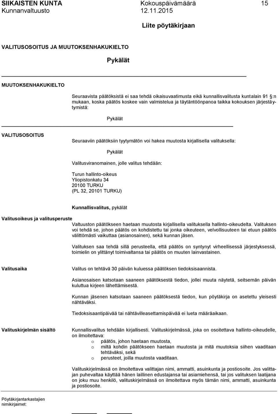 muutosta kirjallisella valituksella: Pykälät Valitusviranomainen, jolle valitus tehdään: Turun hallinto-oikeus Yliopistonkatu 34 20100 TURKU (PL 32, 20101 TURKU) Kunnallisvalitus, pykälät