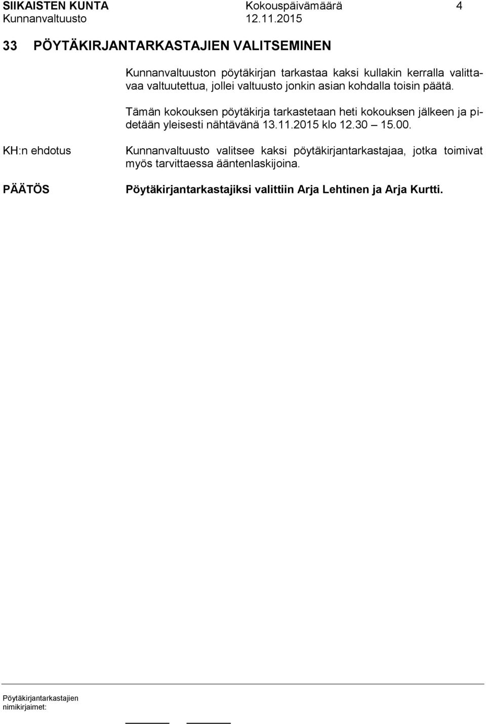 Tämän kokouksen pöytäkirja tarkastetaan heti kokouksen jälkeen ja pidetään yleisesti nähtävänä 13.11.2015 klo 12.30 15.00.