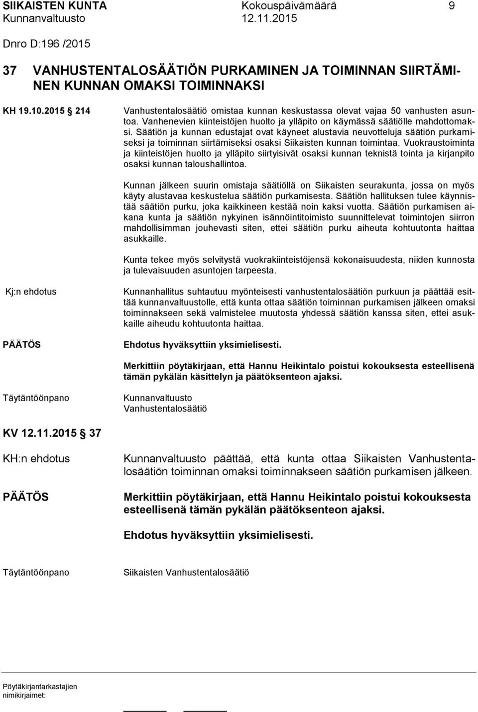 Säätiön ja kunnan edustajat ovat käyneet alustavia neuvotteluja säätiön purkamiseksi ja toiminnan siirtämiseksi osaksi Siikaisten kunnan toimintaa.