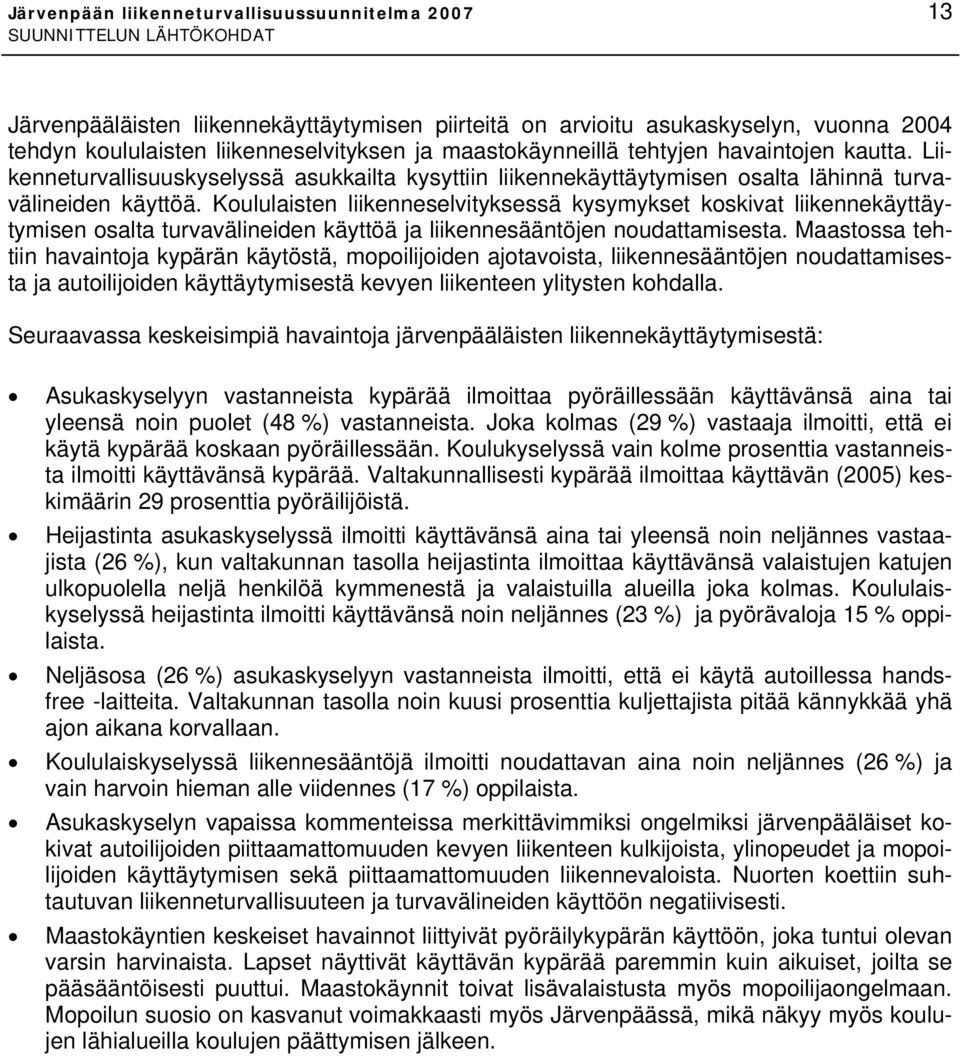 Koululaisten liikenneselvityksessä kysymykset koskivat liikennekäyttäytymisen osalta turvavälineiden käyttöä ja liikennesääntöjen noudattamisesta.