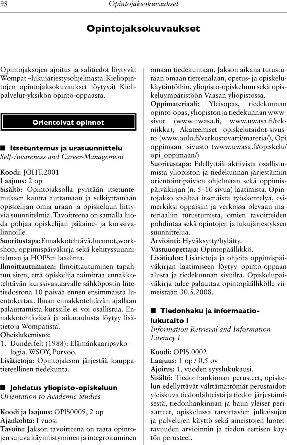 2001 Laajuus: 2 op Sisältö: Opintojaksolla pyritään itsetuntemuksen kautta auttamaan ja selkiyttämään opiskelijan omia uraan ja opiskeluun liittyviä suunnitelmia.